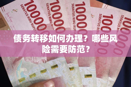北京债务转移如何办理？哪些风险需要防范？