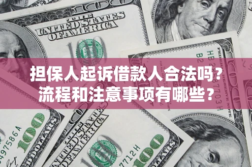 北京担保人起诉借款人合法吗？流程和注意事项有哪些？