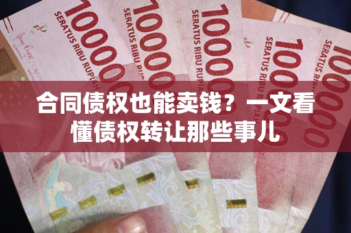 北京合同债权也能卖钱？一文看懂债权转让那些事儿
