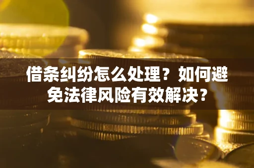 北京借条纠纷怎么处理？如何避免法律风险有效解决？