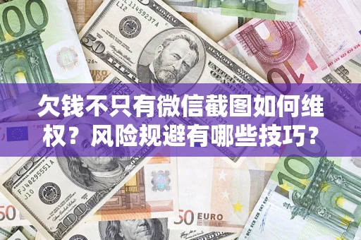 北京欠钱不只有微信截图如何维权？风险规避有哪些技巧？