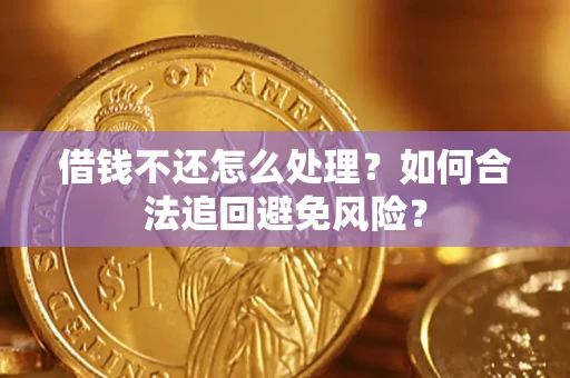 北京借钱不还怎么处理？如何合法追回避免风险？
