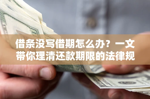 北京借条没写借期怎么办？一文带你理清还款期限的法律规则