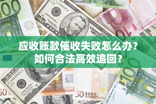 北京应收账款催收失败怎么办？如何合法高效追回？