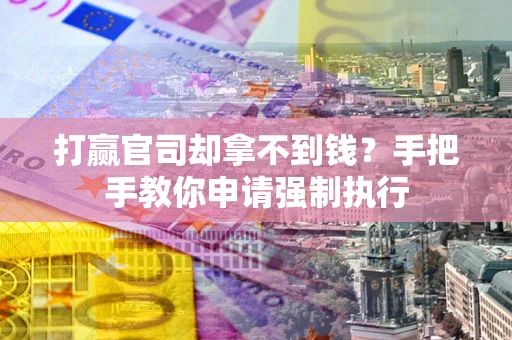 北京打赢官司却拿不到钱？手把手教你申请强制执行