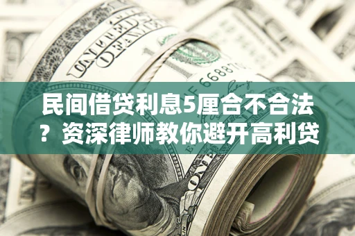北京民间借贷利息5厘合不合法？资深律师教你避开高利贷陷阱