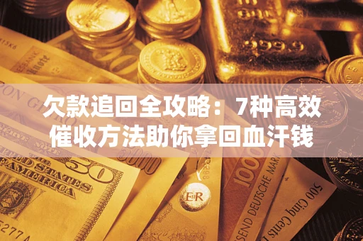 北京欠款追回全攻略：7种高效催收方法助你拿回血汗钱