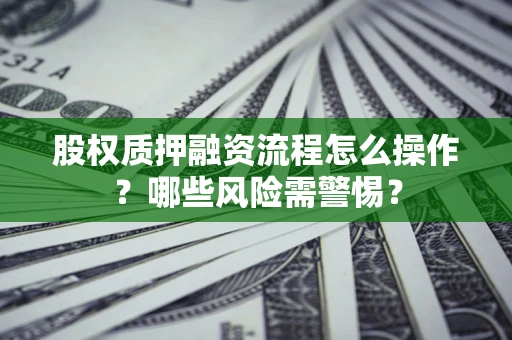 北京股权质押融资流程怎么操作？哪些风险需警惕？