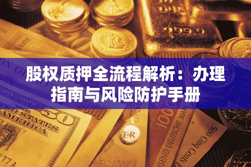 北京股权质押全流程解析：办理指南与风险防护手册