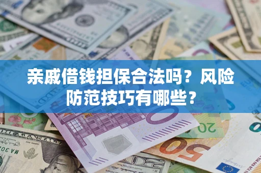北京亲戚借钱担保合法吗？风险防范技巧有哪些？