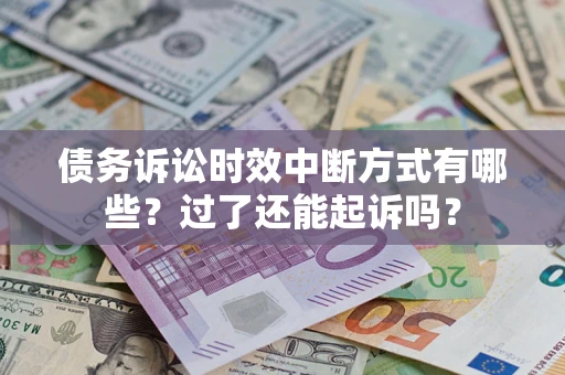 北京债务诉讼时效中断方式有哪些？过了还能起诉吗？
