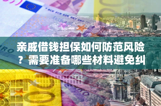 北京亲戚借钱担保如何防范风险？需要准备哪些材料避免纠纷？