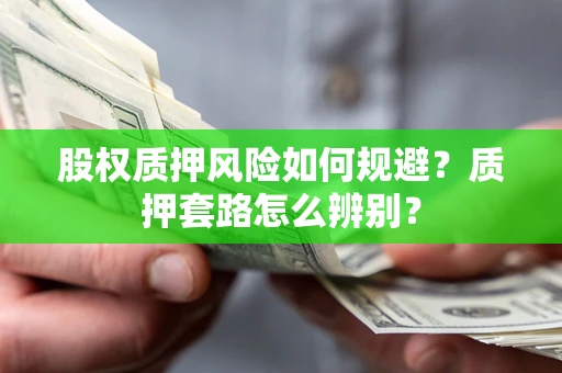 北京股权质押风险如何规避？质押套路怎么辨别？