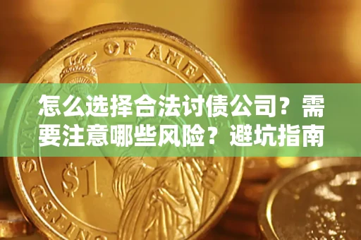 北京怎么选择合法讨债公司？需要注意哪些风险？避坑指南来了！