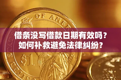 北京借条没写借款日期有效吗？如何补救避免法律纠纷？
