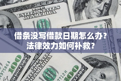 北京借条没写借款日期怎么办?法律效力如何补救? 北京借条没写借款日期怎么办?法律效力如何补救?