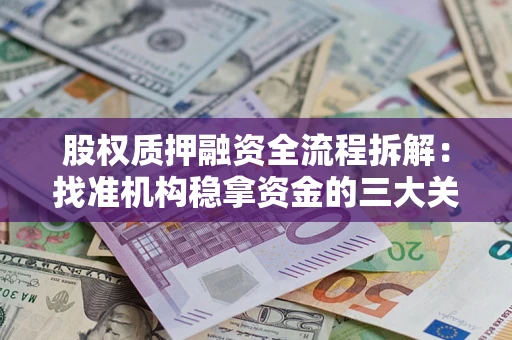 北京股权质押融资全流程拆解：找准机构稳拿资金的三大关键