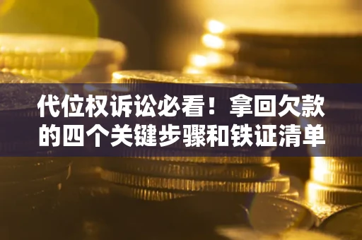 北京代位权诉讼必看！拿回欠款的四个关键步骤和铁证清单