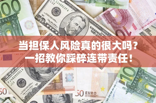 北京当担保人风险真的很大吗？一招教你踩碎连带责任！