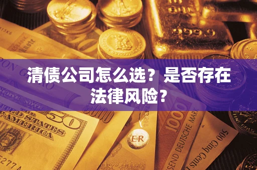 北京清债公司怎么选？是否存在法律风险？