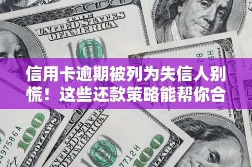 北京信用卡逾期被列为失信人别慌！这些还款策略能帮你合法止损