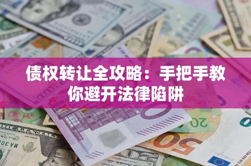 北京债权转让全攻略：手把手教你避开法律陷阱