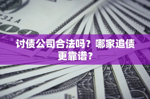 北京讨债公司合法吗？哪家追债更靠谱？