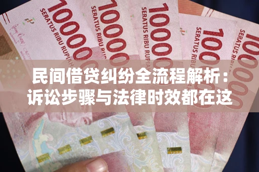 北京民间借贷纠纷全流程解析：诉讼步骤与法律时效都在这儿了