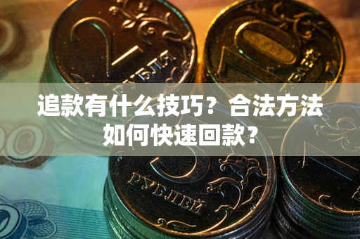 北京追款有什么技巧？合法方法如何快速回款？