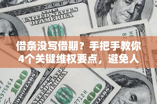 北京借条没写借期？手把手教你4个关键维权要点，避免人财两空