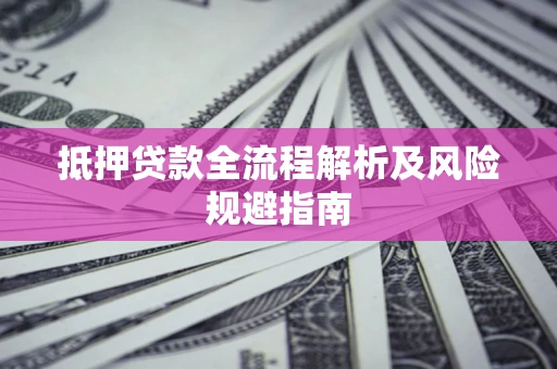 北京抵押贷款全流程解析及风险规避指南