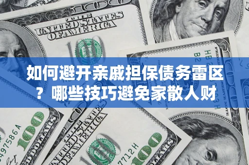 北京如何避开亲戚担保债务雷区？哪些技巧避免家散人财