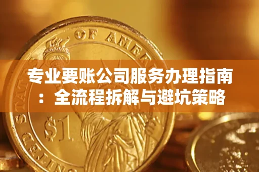 北京专业要账公司服务办理指南：全流程拆解与避坑策略