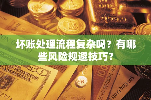 北京坏账处理流程复杂吗？有哪些风险规避技巧？
