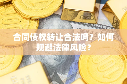 北京合同债权转让合法吗？如何规避法律风险？
