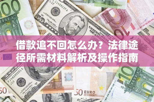 北京借款追不回怎么办？法律途径所需材料解析及操作指南