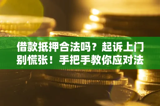北京借款抵押合法吗？起诉上门别慌张！手把手教你应对法律程序