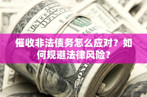 北京催收非法债务怎么应对？如何规避法律风险？