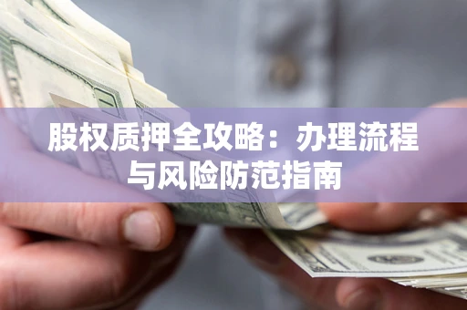 北京股权质押全攻略：办理流程与风险防范指南
