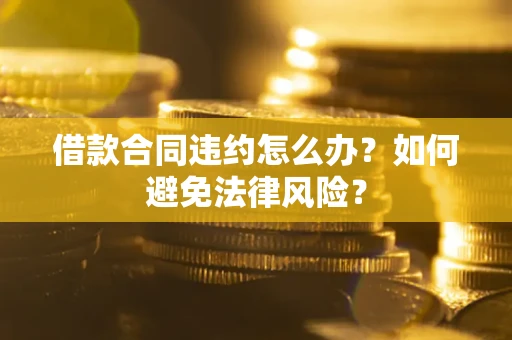北京借款合同违约怎么办？如何避免法律风险？