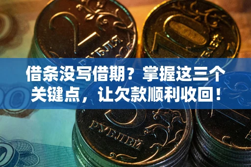 北京借条没写借期？掌握这三个关键点，让欠款顺利收回！