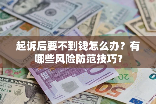 北京起诉后要不到钱怎么办？有哪些风险防范技巧？