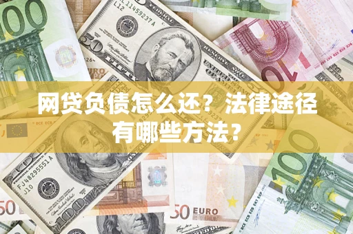 北京网贷负债怎么还？法律途径有哪些方法？