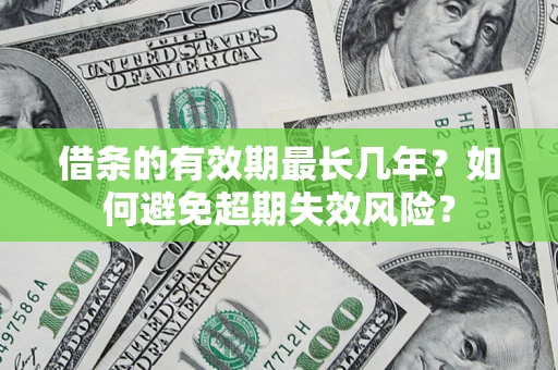 北京借条的有效期最长几年？如何避免超期失效风险？