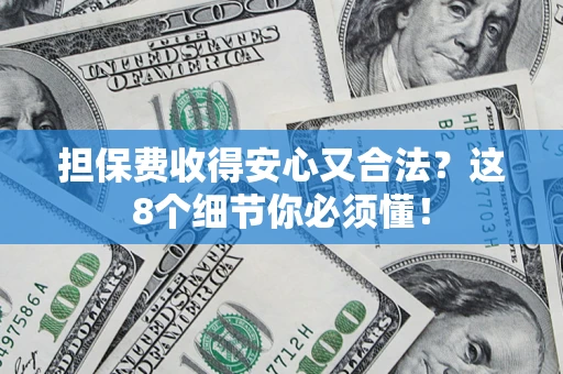 北京担保费收得安心又合法？这8个细节你必须懂！