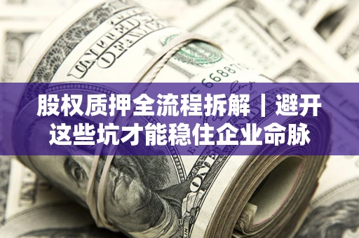 北京股权质押全流程拆解｜避开这些坑才能稳住企业命脉