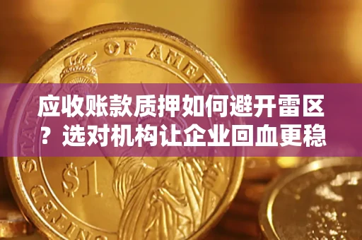 北京应收账款质押如何避开雷区？选对机构让企业回血更稳