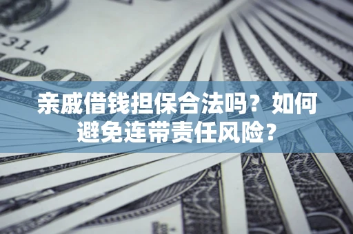 北京亲戚借钱担保合法吗？如何避免连带责任风险？