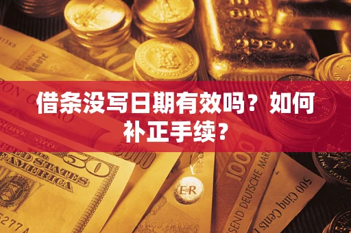 北京借条没写日期有效吗？如何补正手续？