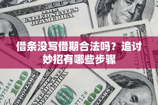 北京借条没写借期合法吗？追讨妙招有哪些步骤